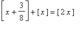 [x+3/8]+[x] = [2*x]