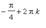 -Pi/4+2*Pi*k