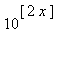 10^[2*x]