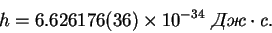 \begin{displaymath}
h = 6.626176(36)\times 10^{-34}\mbox{\it }\cdot\mbox{\it c}.
\end{displaymath}