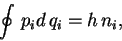 \begin{displaymath}
\oint\, p_i d\, q_i = h\, n_i,
\end{displaymath}