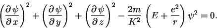 \begin{displaymath}
\left (\frac{\partial\,\psi}{\partial\, x} \right )^2+
\left...
...t )^2-
\frac{2m}{K^2}\,\left (E+\frac{e^2}{r}\right )\psi^2=0.
\end{displaymath}