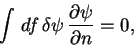 \begin{displaymath}
\int\, df\,\delta\psi\,\frac{\partial\psi}{\partial n}=0,
\end{displaymath}