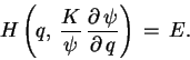 \begin{displaymath}
H\left (q,\,\frac{K}{\psi}\,\frac{\partial\,\psi}{\partial\, q} \right )\, =\, E.
\end{displaymath}