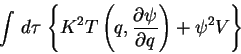 \begin{displaymath}
\int\, d\tau\, \left\{ K^2 T\left (q,\frac{\partial\psi}{\partial q}
\right )+\psi^2 V\right \}
\end{displaymath}