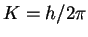 $K=h/2\pi$