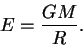 \begin{displaymath}
E=\frac{GM}{R}.
\end{displaymath}