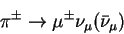 \begin{displaymath}\pi^{\pm} \rightarrow \mu^{\pm}\nu_\mu ({\bar
\nu}_{\mu})\end{displaymath}