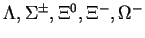 $\Lambda, \Sigma^{\pm}, \Xi^0,
\Xi^-, \Omega^-$