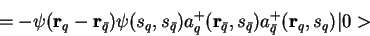 \begin{displaymath}= -
\psi({\bf r}_q - {\bf r}_{\bar q})\psi(s_q,s_{\bar q})
a_...
...({\bf r}_{\bar q},s_{\bar q})a_{\bar q}^+(
{\bf r}_q,s_q)\vert>\end{displaymath}