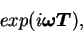 \begin{displaymath}exp(i{\mbox{\boldmath $\omega$}}{\mbox{\boldmath $T$}}),\end{displaymath}