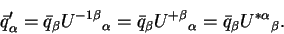 \begin{displaymath}{\bar q}^{\prime}_\alpha = {\bar q}_\beta {U^{-1\beta}}_\alph...
...beta {U^{+\beta}}_\alpha = {\bar q}_\beta
{U^{*\alpha}}_\beta.\end{displaymath}