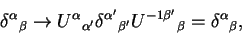 \begin{displaymath}{\delta^\alpha}_\beta \rightarrow {U^\alpha}_{\alpha^\prime}
...
...a^\prime} {U^{-1{\beta^\prime}}}_\beta
= {\delta^\alpha}_\beta,\end{displaymath}