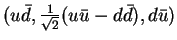 $(u{\bar d}, \frac{1}{\sqrt{2}}(u{\bar u} - d{\bar d}), d{\bar u})$
