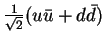 $\frac{1}{\sqrt{2}}(u{\bar u} +
d{\bar d}) $