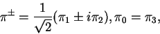 \begin{displaymath}\pi^\pm = \frac{1}{\sqrt{2}}(\pi_1\pm i\pi_2), \pi_0 = \pi_3,\end{displaymath}