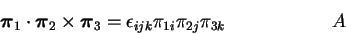 \begin{displaymath}{\mbox{\boldmath $\pi$}}_1\cdot{\mbox{\boldmath $\pi$}}_2\tim...
...}_3 = \epsilon_{ijk}
\pi_{1i}\pi_{2j}\pi_{3k}~~~~~~~~~~~~~~~~~A\end{displaymath}
