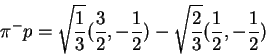 \begin{displaymath}\pi^-p =
\sqrt{\frac13}(\frac32,-\frac12)-\sqrt{\frac23}(\frac12,-\frac12)\end{displaymath}