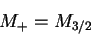 \begin{displaymath}M_+ = M_{3/2}\end{displaymath}