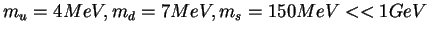 $m_u = 4 MeV, m_d = 7 MeV, m_s = 150 MeV << 1 GeV$