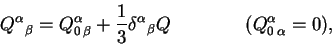 \begin{displaymath}{Q^\alpha}_\beta =
{Q^\alpha_0}_\beta + \frac13{\delta^\alpha}_\beta Q
~~~~~~~~~~~~({Q^\alpha_0}_\alpha = 0),\end{displaymath}