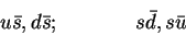 \begin{displaymath}u{\bar s},d{\bar s}; ~~~~~~~~~~~s{\bar d}, s{\bar u}\end{displaymath}