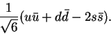 \begin{displaymath}\frac{1}{\sqrt{6}}(u{\bar u} + d{\bar d} - 2s{\bar s}).\end{displaymath}