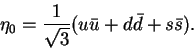 \begin{displaymath}\eta_0 = \frac{1}{\sqrt{3}}(u{\bar u} + d{\bar d} + s{\bar s}).\end{displaymath}