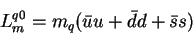 \begin{displaymath}L^{q0}_m = m_q({\bar u}u + {\bar d}d + {\bar s}s)\end{displaymath}