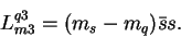 \begin{displaymath}L^{q3}_{m3} = (m_s-m_q){\bar s}s.\end{displaymath}