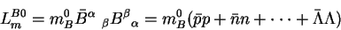 \begin{displaymath}L^{B0}_m = m^0_B {{\bar B}^\alpha}~ _\beta {B^\beta}_\alpha =...
...bar p}p + {\bar n}n + \cdot\cdot\cdot + {\bar \Lambda}
\Lambda)\end{displaymath}