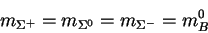 \begin{displaymath}m_{\Sigma^+} = m_{\Sigma^0} = m_{\Sigma^-} = m^0_B\end{displaymath}