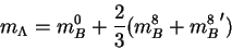 \begin{displaymath}m_\Lambda = m^0_B + \frac23(m^8_B + {m^8_B}^\prime)\end{displaymath}