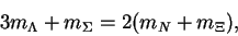 \begin{displaymath}3m_\Lambda + m_\Sigma = 2(m_N + m_\Xi),\end{displaymath}