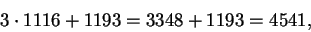 \begin{displaymath}3\cdot 1116 + 1193 = 3348 +1193 = 4541,\end{displaymath}