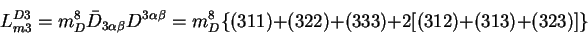 \begin{displaymath}L^{D3}_{m3} = m^8_D {\bar
D}_{3\alpha\beta}D^{3\alpha\beta} = m^8_D \{(311) + (322) + (333) +
2[(312) + (313) + (323)]\}\end{displaymath}