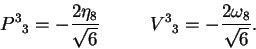 \begin{displaymath}{P^3}_3 = -\frac{2\eta_8}{\sqrt{6}}~~~~~~~~
{V^3}_3 = -\frac{2\omega_8}{\sqrt{6}}.\end{displaymath}