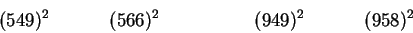 \begin{displaymath}~~~~~~~~~~~~~~(549)^2~~~~~~~~~~~~(566)^2~~~~~~~~~~~~~~~~~~~
(949)^2~~~~~~~~~~~~(958)^2~~~~~~~~~~~~~~\end{displaymath}