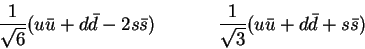 \begin{displaymath}~~~~~~~~~~{\small\frac{1}{\sqrt{6}}(u{\bar u} + d{\bar d} -
2...
...frac{1}{\sqrt{3}}(u{\bar u} + d{\bar
d} + s{\bar s})}~~~~~~~~~~\end{displaymath}