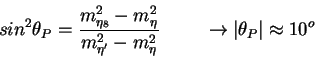 \begin{displaymath}sin^2\theta_P = \frac{m^2_{\eta_8} - m^2_\eta}{m^2_{\eta^\prime} -
m^2_\eta}~~~~~~~\rightarrow \vert\theta_P\vert \approx 10^o\end{displaymath}