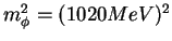 $m^2_{\phi} =
(1020 MeV)^2$