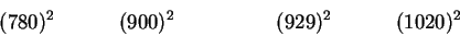 \begin{displaymath}~~~~~~~~~~~~~~(780)^2~~~~~~~~~~~~(900)^2~~~~~~~~~~~~~~~~~~~
(929)^2~~~~~~~~~~~~(1020)^2~~~~~~~~~~~~~~\end{displaymath}