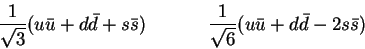 \begin{displaymath}~~~~~~~~~~{\small\frac{1}{\sqrt{3}}(u{\bar u} + d{\bar d} +
...
...rac{1}{\sqrt{6}}(u{\bar u} + d{\bar
d} - 2s{\bar s})}~~~~~~~~~~\end{displaymath}