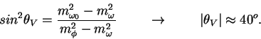 \begin{displaymath}sin^2\theta_V = \frac{m^2_{\omega_0} -
m^2_\omega}{m^2_{\phi}...
...mega}~~~~~~~\rightarrow
~~~~~~~\vert\theta_V\vert \approx 40^o.\end{displaymath}