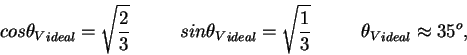 \begin{displaymath}cos {\theta_V}_{ideal} = \sqrt{\frac23}~~~~~~~~
sin {\theta_V}_{ideal} = \sqrt{\frac13}~~~~~~~~{\theta_V}_{ideal}\approx
35^o,\end{displaymath}