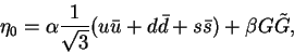 \begin{displaymath}\eta_0 = \alpha
\frac{1}{\sqrt{3}}(u{\bar u} + d{\bar d} + s{\bar s}) + \beta
G{\tilde G},\end{displaymath}