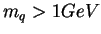 $m_q > 1 GeV$