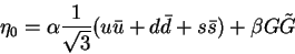 \begin{displaymath}\eta_0 = \alpha
\frac{1}{\sqrt{3}}(u{\bar u} + d{\bar d} + s{\bar s}) + \beta
G{\tilde G}\end{displaymath}
