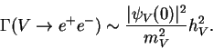 \begin{displaymath}\Gamma(V \rightarrow e^+ e^-) \sim \frac{\vert\psi_V(0)\vert^2}{m^2_V}
h^2_V.\end{displaymath}