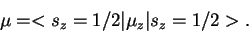 \begin{displaymath}\mu = <s_z =1/2\vert \mu_z \vert s_z = 1/2>.\end{displaymath}